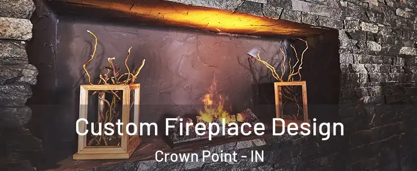  Custom Fireplace Design Crown Point - IN