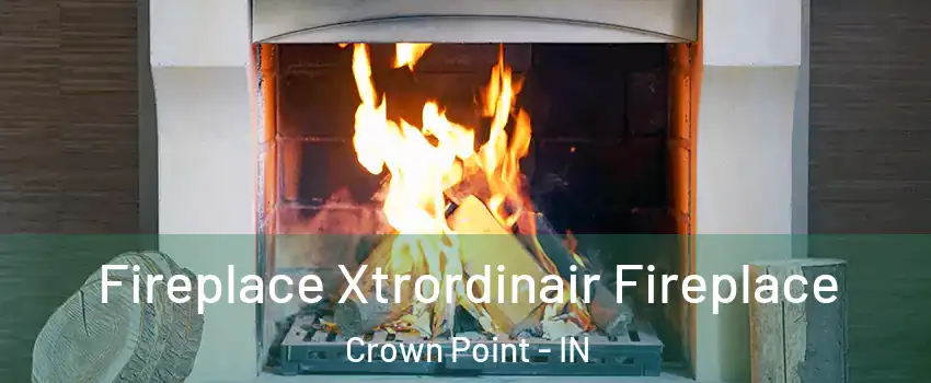  Fireplace Xtrordinair Fireplace Crown Point - IN