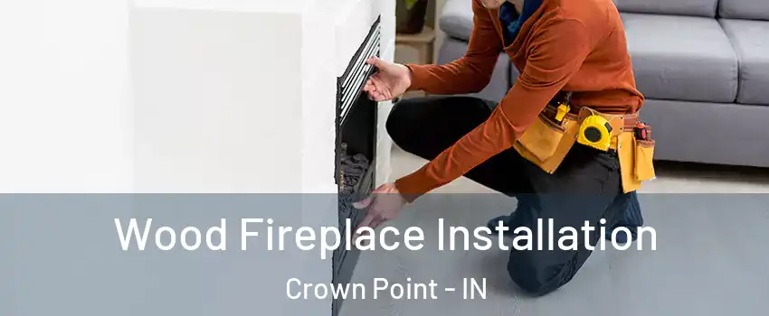  Wood Fireplace Installation Crown Point - IN